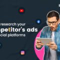 HOW TO RESEARCH YOUR COMPETITOR’S ADS ON 4 SOCIAL PLATFORMS