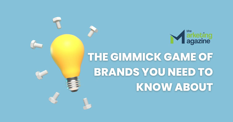 The gimmick game of brands you need to know about - The Marketing Magazine